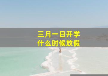 三月一日开学什么时候放假