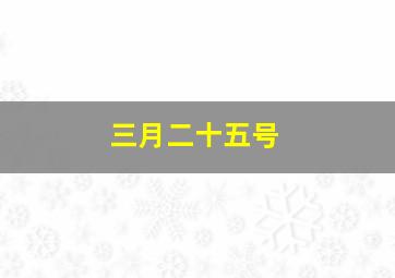 三月二十五号