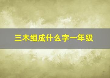 三木组成什么字一年级