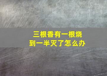 三根香有一根烧到一半灭了怎么办