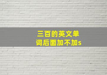 三百的英文单词后面加不加s