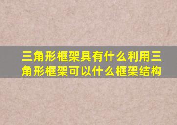 三角形框架具有什么利用三角形框架可以什么框架结构