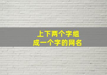 上下两个字组成一个字的网名