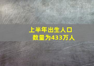 上半年出生人口数量为433万人