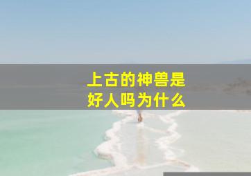 上古的神兽是好人吗为什么