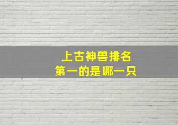 上古神兽排名第一的是哪一只