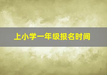 上小学一年级报名时间