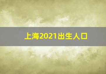 上海2021出生人口