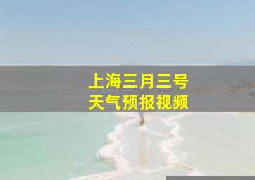 上海三月三号天气预报视频