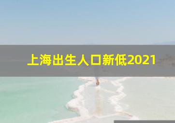 上海出生人口新低2021