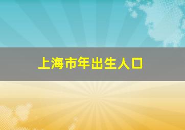 上海市年出生人口