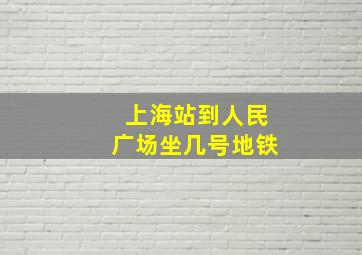 上海站到人民广场坐几号地铁