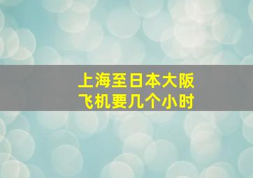 上海至日本大阪飞机要几个小时