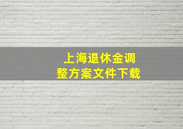 上海退休金调整方案文件下载