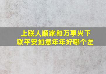 上联人顺家和万事兴下联平安如意年年好哪个左