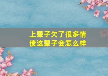 上辈子欠了很多情债这辈子会怎么样