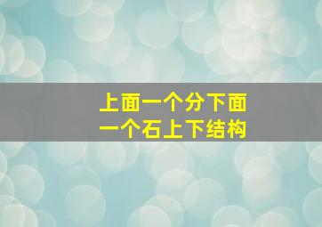 上面一个分下面一个石上下结构