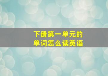 下册第一单元的单词怎么读英语