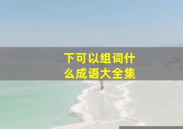 下可以组词什么成语大全集