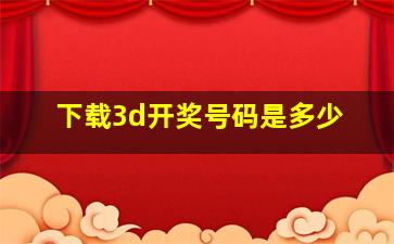 下载3d开奖号码是多少