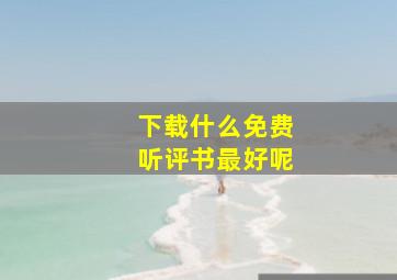 下载什么免费听评书最好呢