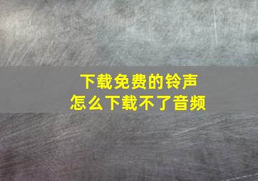 下载免费的铃声怎么下载不了音频