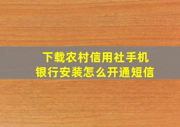 下载农村信用社手机银行安装怎么开通短信