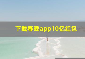 下载春晚app10亿红包