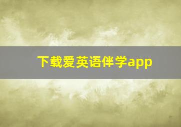 下载爱英语伴学app