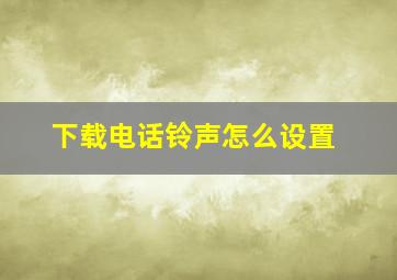 下载电话铃声怎么设置