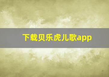 下载贝乐虎儿歌app