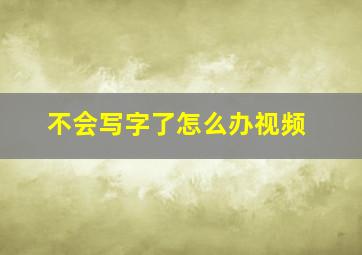 不会写字了怎么办视频