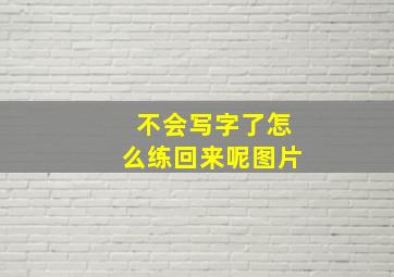 不会写字了怎么练回来呢图片