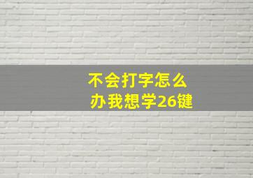 不会打字怎么办我想学26键