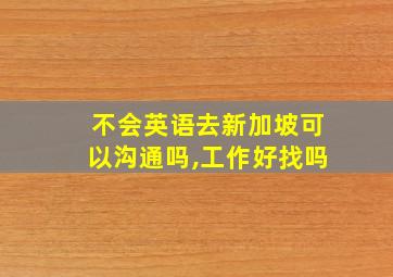 不会英语去新加坡可以沟通吗,工作好找吗