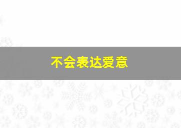 不会表达爱意