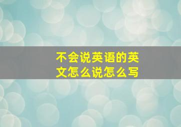 不会说英语的英文怎么说怎么写