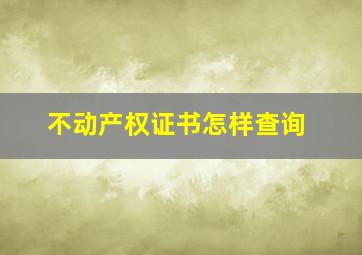 不动产权证书怎样查询