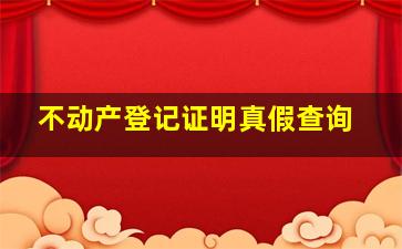 不动产登记证明真假查询