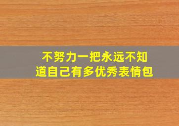 不努力一把永远不知道自己有多优秀表情包