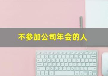 不参加公司年会的人