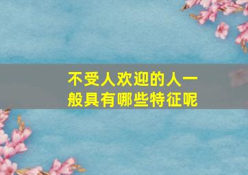 不受人欢迎的人一般具有哪些特征呢