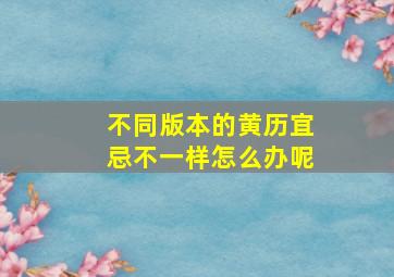 不同版本的黄历宜忌不一样怎么办呢