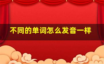 不同的单词怎么发音一样