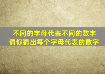 不同的字母代表不同的数字请你猜出每个字母代表的数字