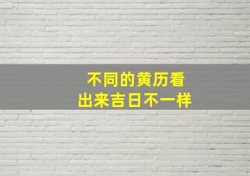 不同的黄历看出来吉日不一样