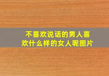 不喜欢说话的男人喜欢什么样的女人呢图片