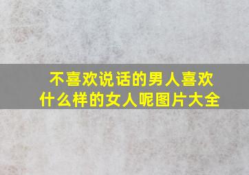 不喜欢说话的男人喜欢什么样的女人呢图片大全