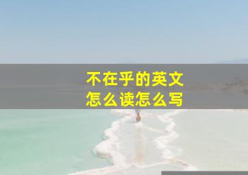 不在乎的英文怎么读怎么写