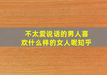 不太爱说话的男人喜欢什么样的女人呢知乎